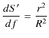 $\displaystyle \dfrac{dS'}{df}=\dfrac{r^{2}}{R^{2}}$