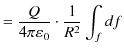 $\displaystyle =\dfrac{Q}{4\pi\varepsilon_{0}}\cdot\dfrac{1}{R^{2}}\int_{f}df$