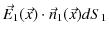 $\displaystyle \vec{E}_{1}(\vec{x})\cdot\vec{n}_{1}(\vec{x})dS_{1}$