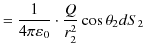 $\displaystyle =\dfrac{1}{4\pi\varepsilon_{0}}\cdot\dfrac{Q}{r_{2}^{2}}\cos\theta_{2}dS_{2}$