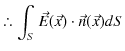 % latex2html id marker 1026
$\displaystyle \therefore\int_{S}\vec{E}(\vec{x})\cdot\vec{n}(\vec{x})dS$