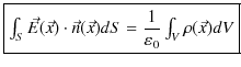 $\displaystyle \fbox{$\int_{S}\vec{E}(\vec{x})\cdot\vec{n}(\vec{x})dS=\dfrac{1}{\varepsilon_{0}}\int_{V}\rho(\vec{x})dV$}$