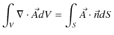 $\displaystyle \int_{V}\nabla\cdot\vec{A}dV=\int_{S}\vec{A}\cdot\vec{n}dS$