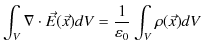 $\displaystyle \int_{V}\nabla\cdot\vec{E}(\vec{x})dV=\dfrac{1}{\varepsilon_{0}}\int_{V}\rho(\vec{x})dV$