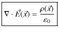 $\displaystyle \fbox{$\nabla\cdot\vec{E}(\vec{x})=\dfrac{\rho(\vec{x})}{\varepsilon_{0}}$}$