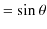 $\displaystyle =\sin\theta$