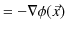 $\displaystyle =-\nabla\phi(\vec{x})$