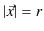 $ \vert\vec{x}\vert=r$