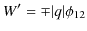 $\displaystyle W'=\mp\vert q\vert\phi_{12}$