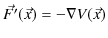 $\displaystyle \vec{F'}(\vec{x})=-\nabla V(\vec{x})$