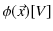 $ \phi(\vec{x})[V]$