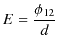 $\displaystyle E=\dfrac{\phi_{12}}{d}$