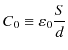 $\displaystyle C_{0}\equiv\varepsilon_{0}\dfrac{S}{d}$