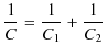 $\displaystyle \dfrac{1}{C}=\dfrac{1}{C_{1}}+\dfrac{1}{C_{2}}$