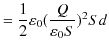 $\displaystyle =\dfrac{1}{2}\varepsilon_{0}(\dfrac{Q}{\varepsilon_{0}S})^{2}Sd$