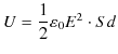 $\displaystyle U=\dfrac{1}{2}\varepsilon_{0}E^{2}\cdot Sd$