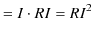 $\displaystyle =I\cdot RI=RI^{2}$