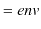 $\displaystyle =env$