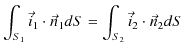 $\displaystyle \int_{S_{1}}\vec{i}_{1}\cdot\vec{n}_{1}dS=\int_{S_{2}}\vec{i}_{2}\cdot\vec{n}_{2}dS$