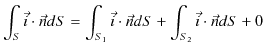 $\displaystyle \int_{S}\vec{i}\cdot\vec{n}dS=\int_{S_{1}}\vec{i}\cdot\vec{n}dS+\int_{S_{2}}\vec{i}\cdot\vec{n}dS+0$