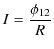 $\displaystyle I=\dfrac{\phi_{12}}{R}$