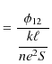 $\displaystyle =\dfrac{\phi_{12}}{\dfrac{k\ell}{ne^{2}S}}$