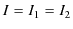 $\displaystyle I=I_{1}=I_{2}$