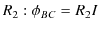 $\displaystyle R_{2}: \phi_{BC}=R_{2}I$