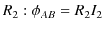 $\displaystyle R_{2}: \phi_{AB}=R_{2}I_{2}$