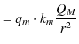 $\displaystyle =q_{m}\cdot k_{m}\dfrac{Q_{M}}{r^{2}}$