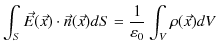 $\displaystyle \int_{S}\vec{E}(\vec{x})\cdot\vec{n}(\vec{x})dS=\dfrac{1}{\varepsilon_{0}}\int_{V}\rho(\vec{x})dV$