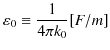 $\displaystyle \varepsilon_{0}\equiv\dfrac{1}{4\pi k_{0}}[F/m]$