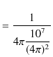 $\displaystyle =\dfrac{1}{4\pi\dfrac{10^{7}}{(4\pi)^{2}}}$