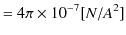 $\displaystyle =4\pi\times10^{-7}[N/A^{2}]$