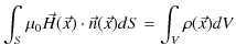 $\displaystyle \int_{S}\mu_{0}\vec{H}(\vec{x})\cdot\vec{n}(\vec{x})dS=\int_{V}\rho(\vec{x})dV$