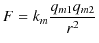 $\displaystyle F=k_{m}\dfrac{q_{m1}q_{m2}}{r^{2}}$