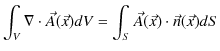 $\displaystyle \int_{V}\nabla\cdot\vec{A}(\vec{x})dV=\int_{S}\vec{A}(\vec{x})\cdot\vec{n}(\vec{x})dS$