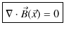 $\displaystyle \fbox{$\nabla\cdot\vec{B}(\vec{x})=0$}$