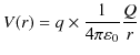 $\displaystyle V(r)=q\times\dfrac{1}{4\pi\varepsilon_{0}}\dfrac{Q}{r}$