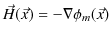 $\displaystyle \vec{H}(\vec{x})=-\nabla\phi_{m}(\vec{x})$