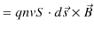 $\displaystyle =qnvS\cdot d\vec{s}\times\vec{B}$