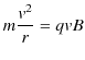 $\displaystyle m\dfrac{v^{2}}{r}=qvB$