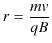 $\displaystyle r=\dfrac{mv}{qB}$