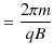 $\displaystyle =\dfrac{2\pi m}{qB}$