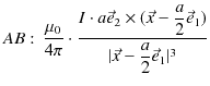 $\displaystyle AB:\,\dfrac{\mu_{0}}{4\pi}\cdot\dfrac{I\cdot a\vec{e}_{2}\times(\vec{x}-\dfrac{a}{2}\vec{e}_{1})}{\vert\vec{x}-\dfrac{a}{2}\vec{e}_{1}\vert^{3}}$