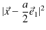 $\displaystyle \vert\vec{x}-\dfrac{a}{2}\vec{e}_{1}\vert^{2}$