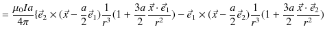 $\displaystyle =\dfrac{\mu_{0}Ia}{4\pi}\{\vec{e}_{2}\times(\vec{x}-\dfrac{a}{2}\...
...{e}_{2})\dfrac{1}{r^{3}}(1+\dfrac{3a}{2}\dfrac{\vec{x}\cdot\vec{e}_{2}}{r^{2}})$