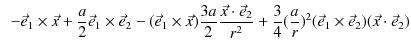 $\displaystyle \,\,\,-\vec{e}_{1}\times\vec{x}+\dfrac{a}{2}\vec{e}_{1}\times\vec...
...{3}{4}(\dfrac{a}{r})^{2}(\vec{e}_{1}\times\vec{e}_{2})(\vec{x}\cdot\vec{e}_{2})$