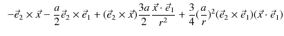 $\displaystyle \,\,\,-\vec{e}_{2}\times\vec{x}-\dfrac{a}{2}\vec{e}_{2}\times\vec...
...{3}{4}(\dfrac{a}{r})^{2}(\vec{e}_{2}\times\vec{e}_{1})(\vec{x}\cdot\vec{e}_{1})$