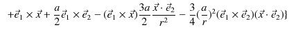 $\displaystyle \,\,\,+\vec{e}_{1}\times\vec{x}+\dfrac{a}{2}\vec{e}_{1}\times\vec...
...}{4}(\dfrac{a}{r})^{2}(\vec{e}_{1}\times\vec{e}_{2})(\vec{x}\cdot\vec{e}_{2})\}$